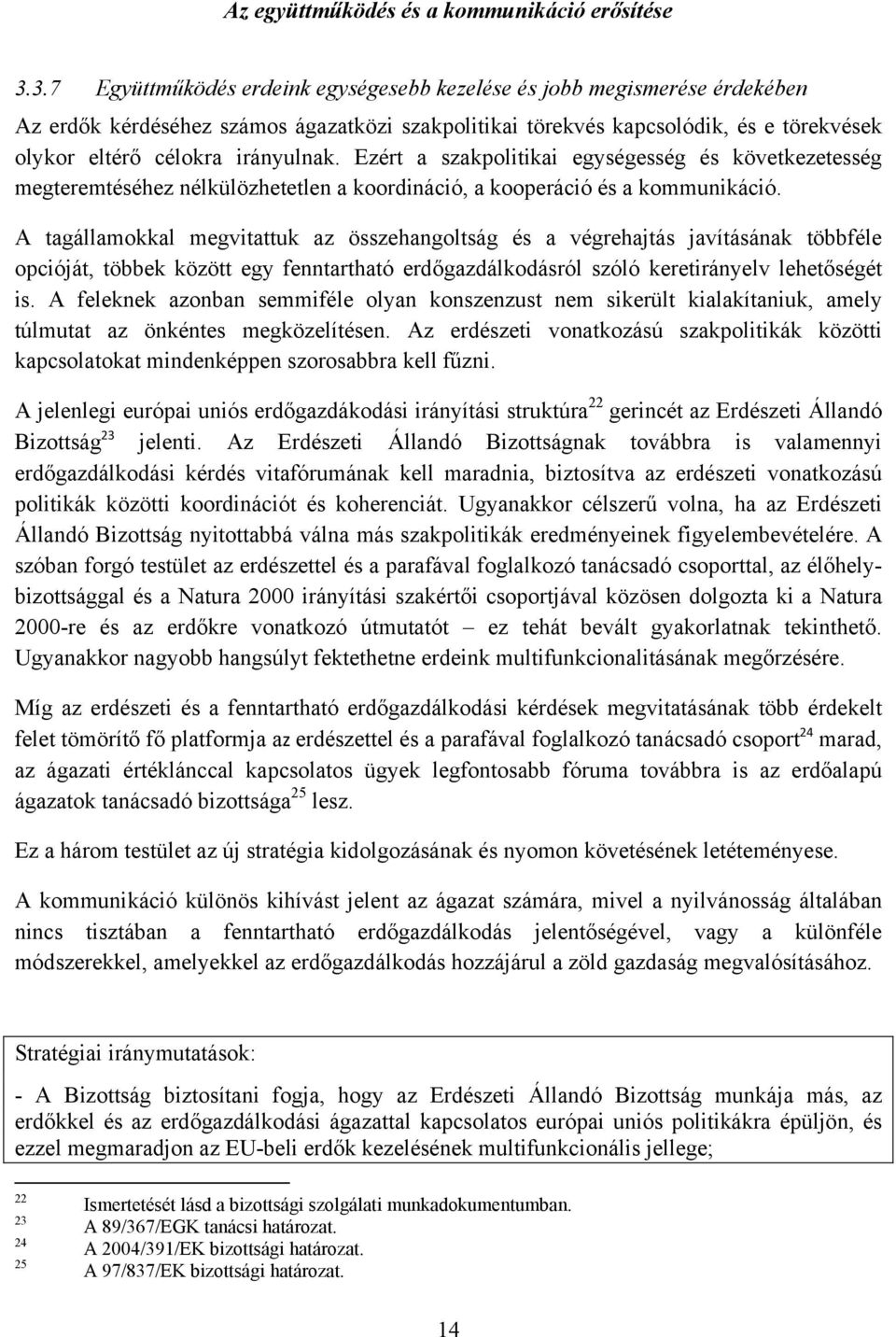 Ezért a szakpolitikai egységesség és következetesség megteremtéséhez nélkülözhetetlen a koordináció, a kooperáció és a kommunikáció.