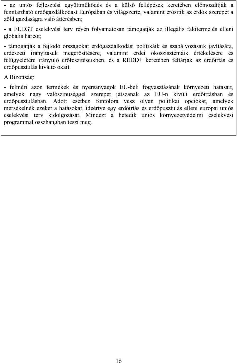 javítására, erdészeti irányításuk megerősítésére, valamint erdei ökoszisztémáik értékelésére és felügyeletére irányuló erőfeszítéseikben, és a REDD+ keretében feltárják az erdőirtás és erdőpusztulás