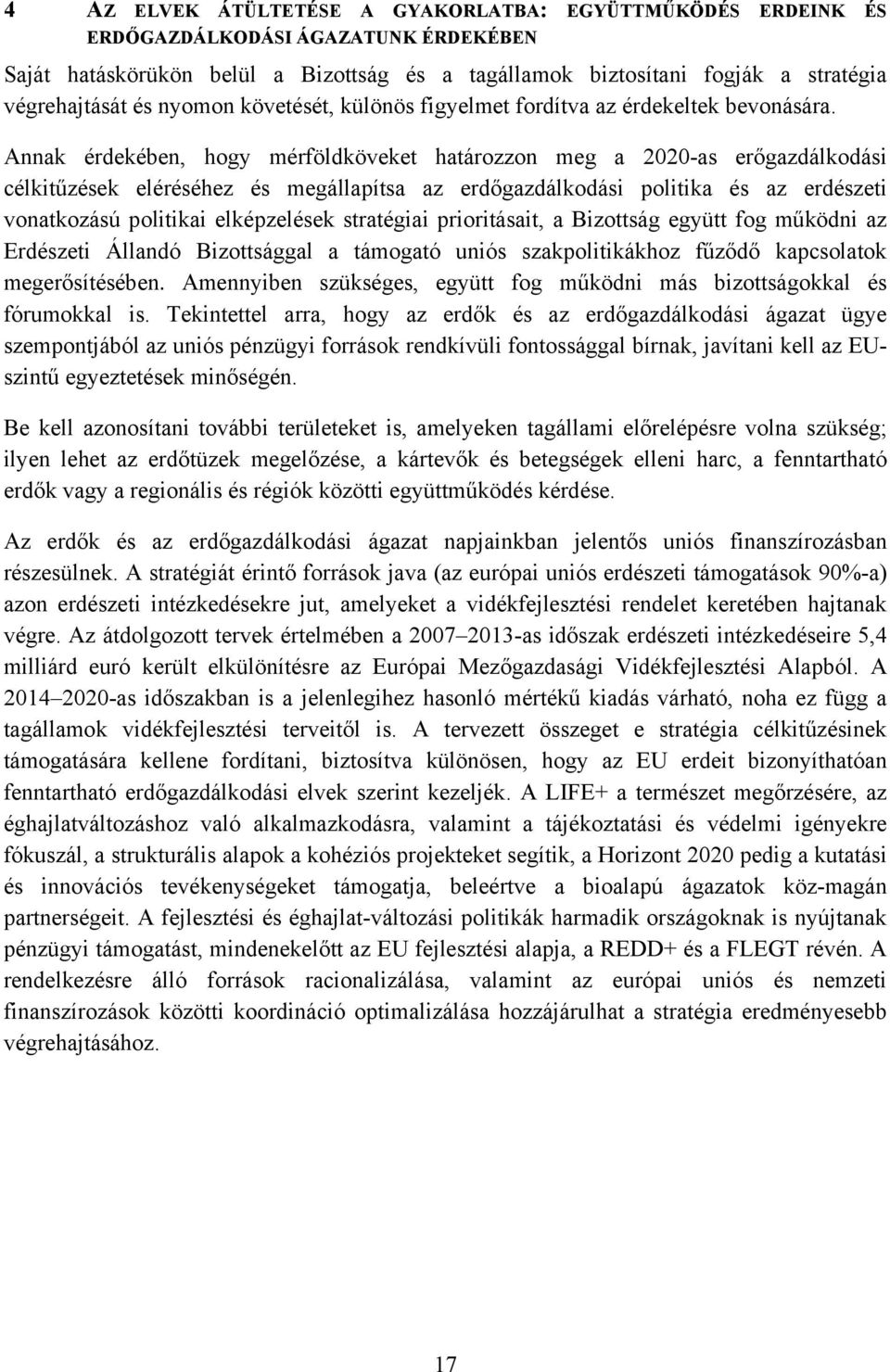 Annak érdekében, hogy mérföldköveket határozzon meg a 2020-as erőgazdálkodási célkitűzések eléréséhez és megállapítsa az erdőgazdálkodási politika és az erdészeti vonatkozású politikai elképzelések