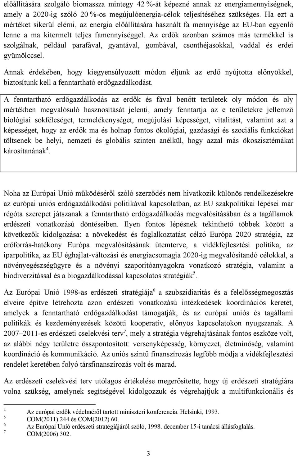 Az erdők azonban számos más termékkel is szolgálnak, például parafával, gyantával, gombával, csonthéjasokkal, vaddal és erdei gyümölccsel.