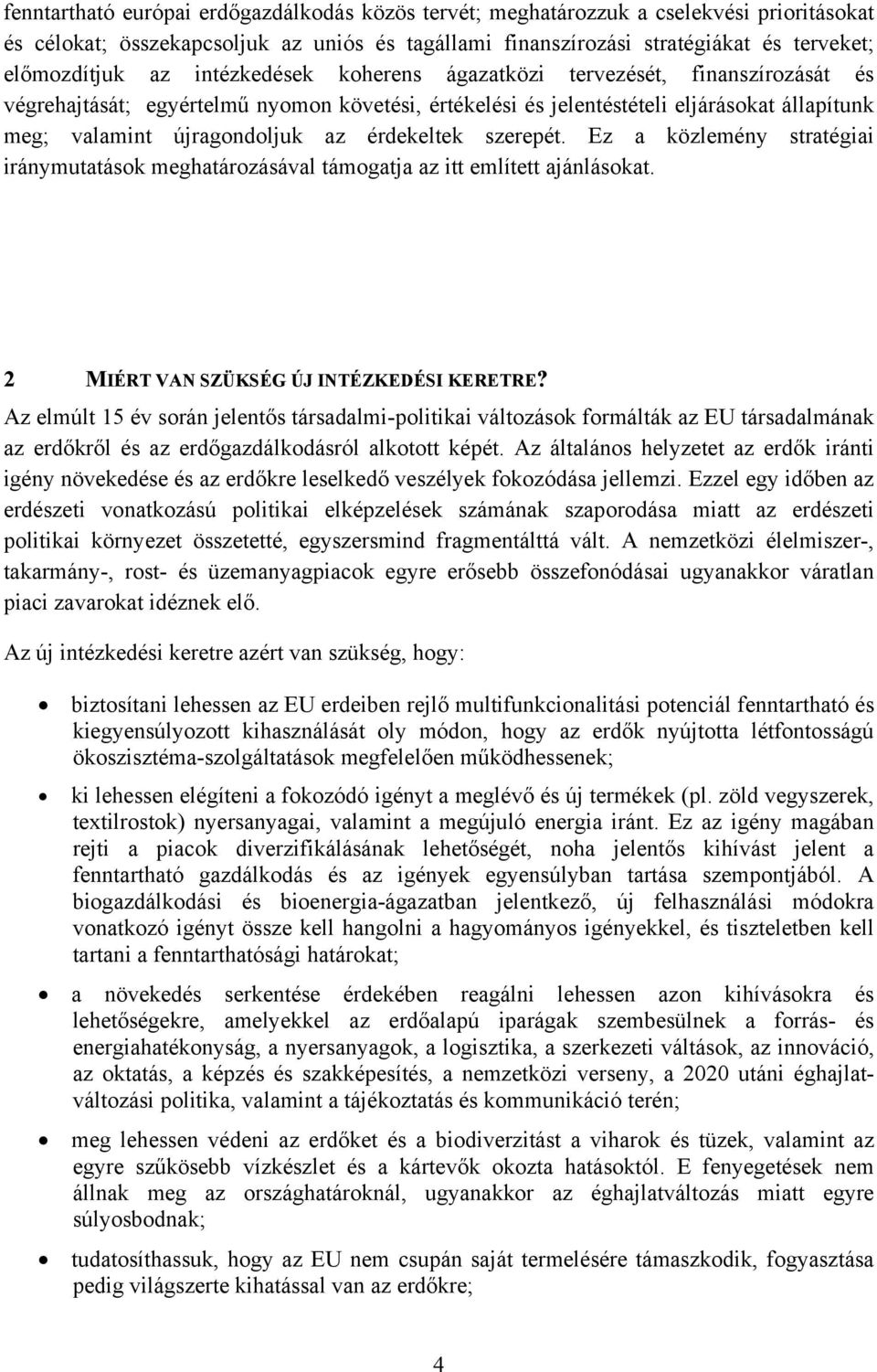 érdekeltek szerepét. Ez a közlemény stratégiai iránymutatások meghatározásával támogatja az itt említett ajánlásokat. 2 MIÉRT VAN SZÜKSÉG ÚJ INTÉZKEDÉSI KERETRE?