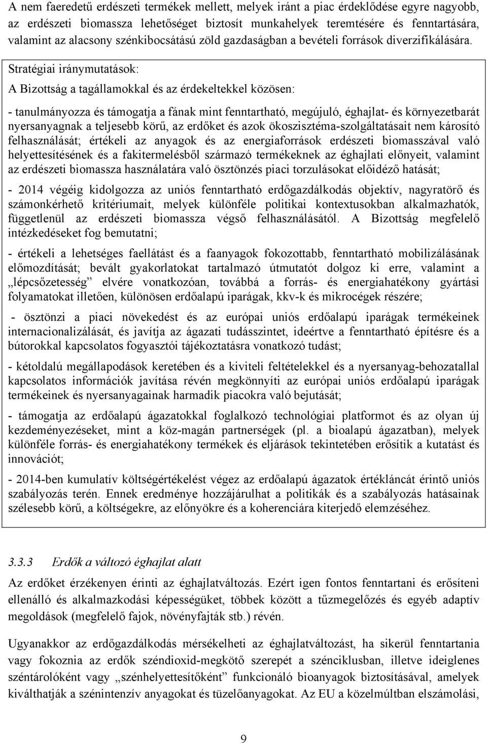 Stratégiai iránymutatások: A Bizottság a tagállamokkal és az érdekeltekkel közösen: - tanulmányozza és támogatja a fának mint fenntartható, megújuló, éghajlat- és környezetbarát nyersanyagnak a