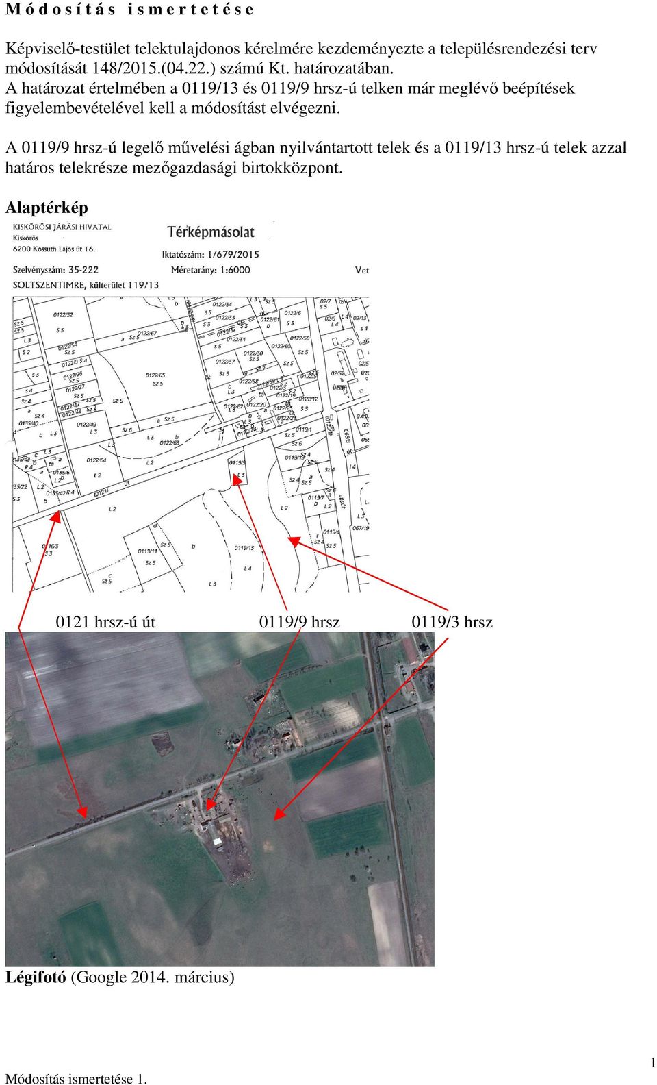 A határozat értelmében a 0119/13 és 0119/9 hrsz-ú telken már meglévő beépítések figyelembevételével kell a módosítást elvégezni.