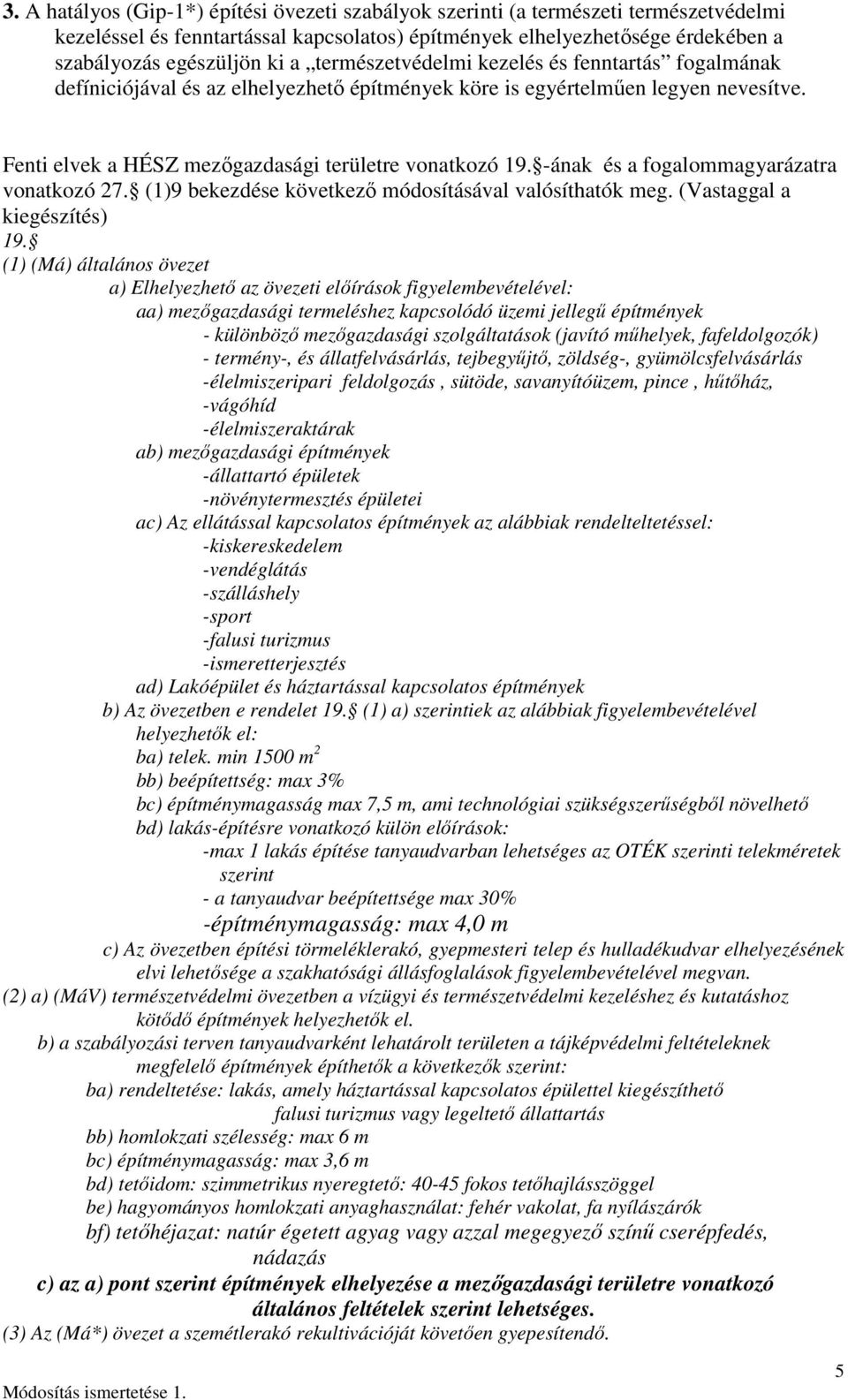 -ának és a fogalommagyarázatra vonatkozó 27. (1)9 bekezdése következő módosításával valósíthatók meg. (Vastaggal a kiegészítés) 19.