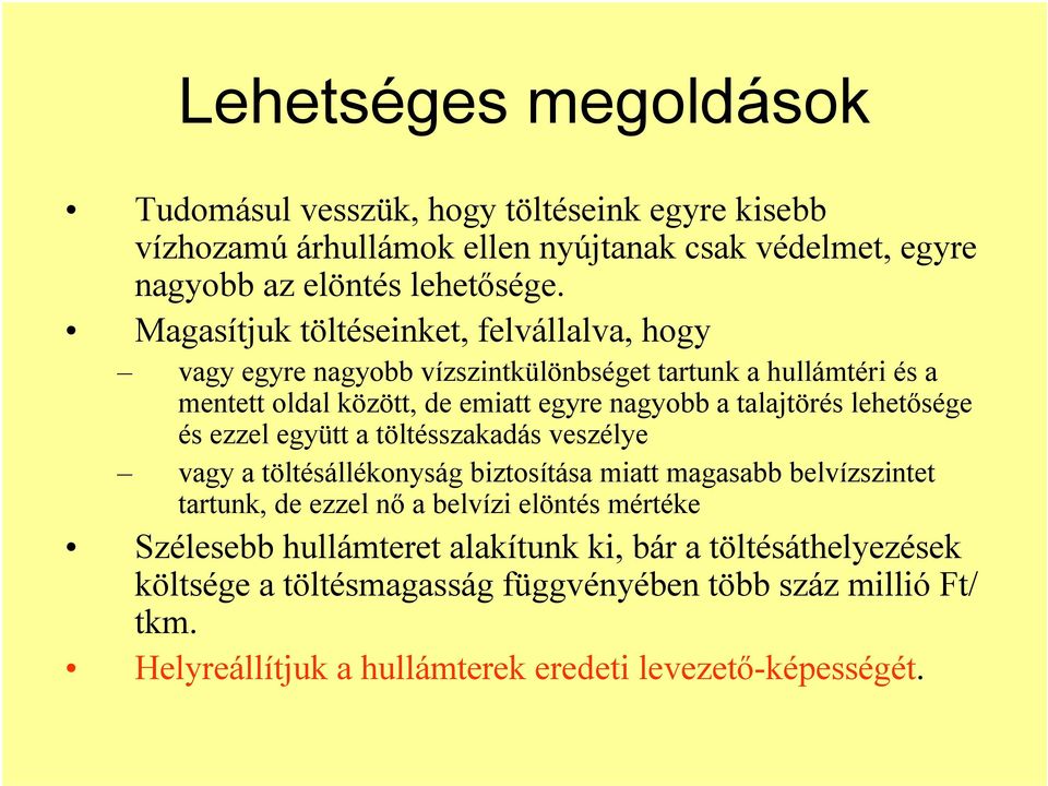 lehetősége és ezzel együtt a töltésszakadás veszélye vagy a töltésállékonyság biztosítása miatt magasabb belvízszintet tartunk, de ezzel nő a belvízi elöntés mértéke