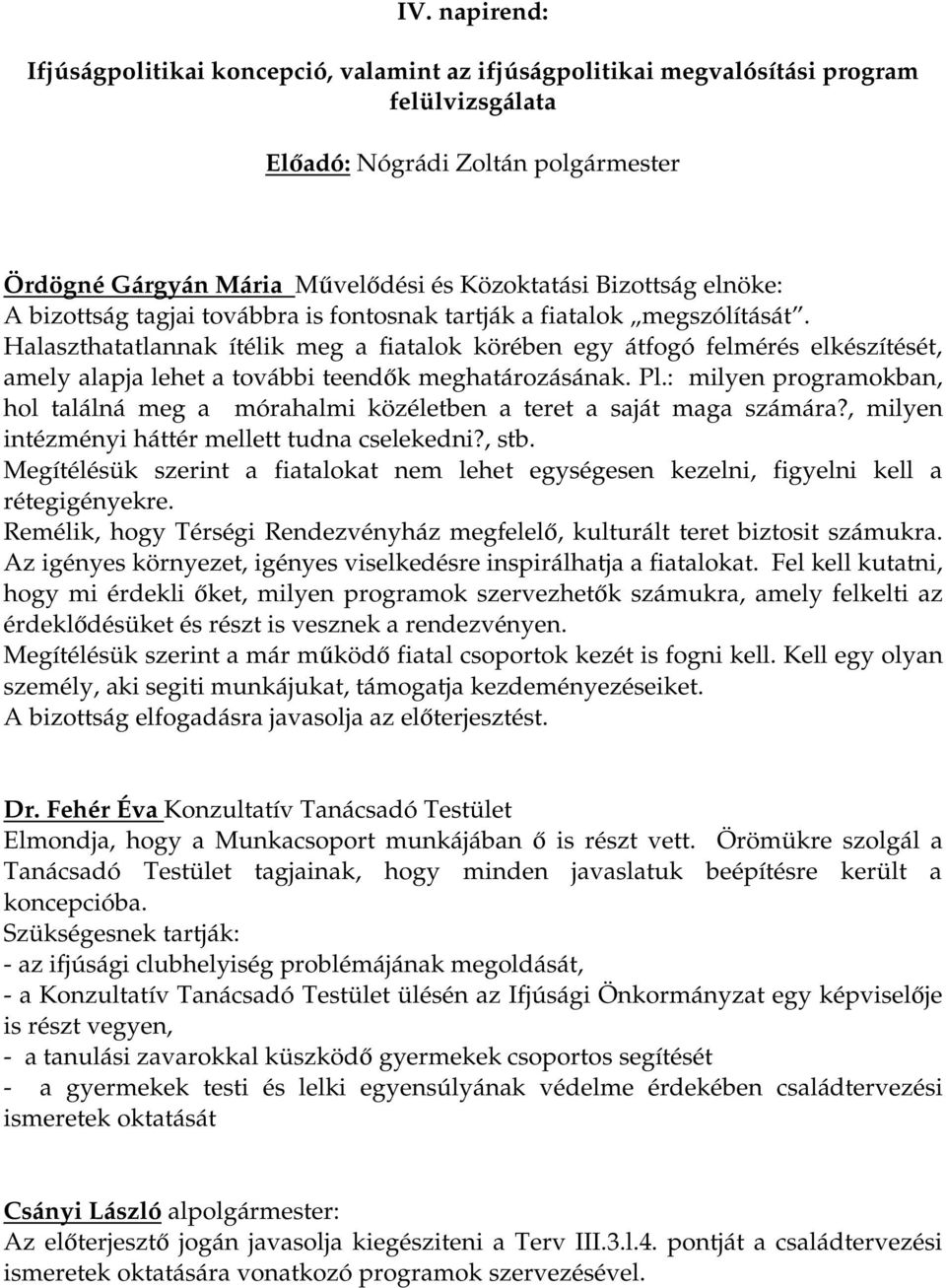 : milyen programokban, hol találná meg a mórahalmi közéletben a teret a saját maga számára?, milyen intézményi háttér mellett tudna cselekedni?, stb.