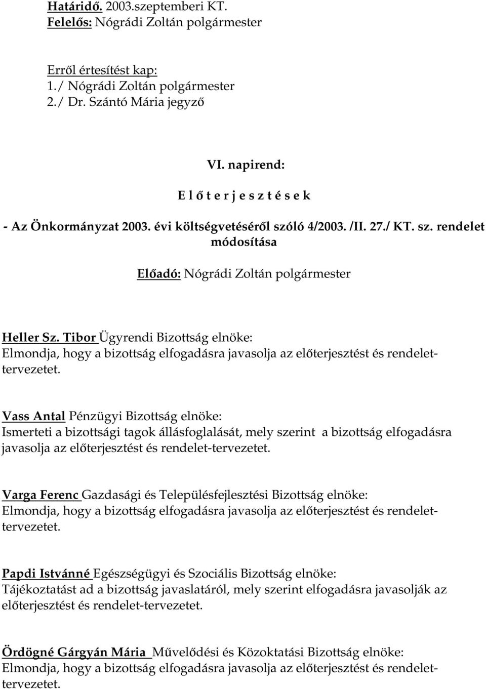 Tibor Ügyrendi Bizottság elnöke: Elmondja, hogy a bizottság elfogadásra javasolja az előterjesztést és rendelettervezetet.