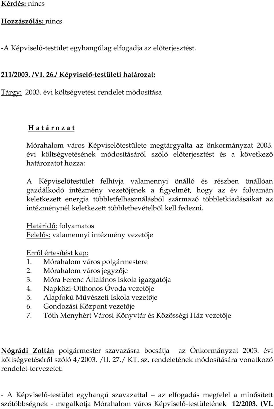 évi költségvetésének módosításáról szóló előterjesztést és a következő határozatot hozza: A Képviselőtestület felhívja valamennyi önálló és részben önállóan gazdálkodó intézmény vezetőjének a