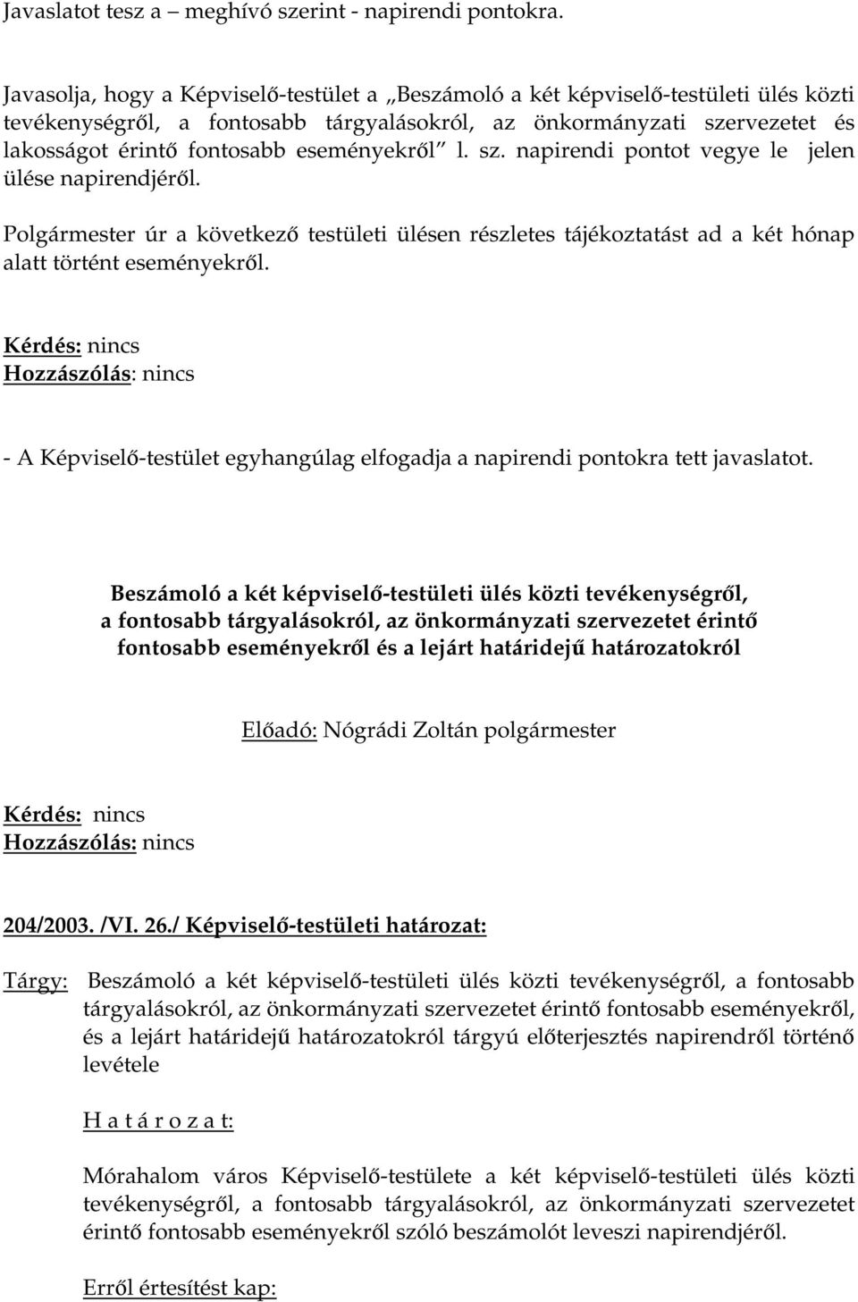 eseményekről l. sz. napirendi pontot vegye le jelen ülése napirendjéről. Polgármester úr a következő testületi ülésen részletes tájékoztatást ad a két hónap alatt történt eseményekről.