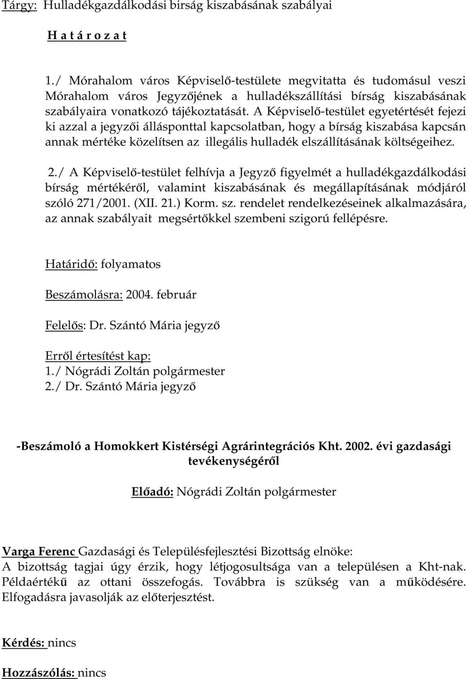 A Képviselő-testület egyetértését fejezi ki azzal a jegyzői állásponttal kapcsolatban, hogy a bírság kiszabása kapcsán annak mértéke közelítsen az illegális hulladék elszállításának költségeihez. 2.