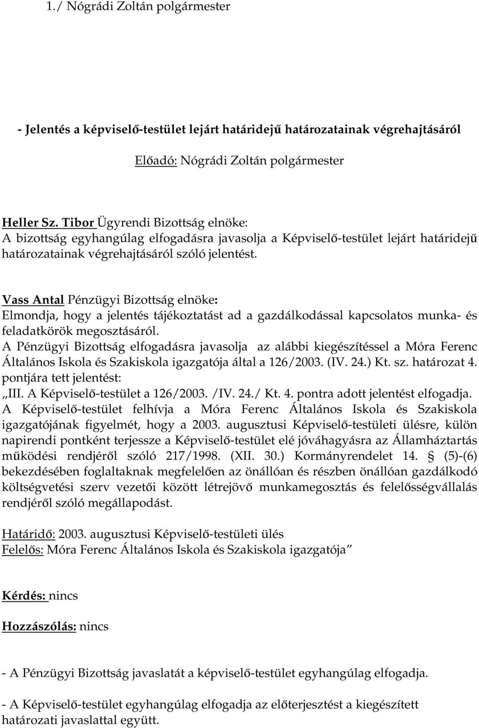 Vass Antal Pénzügyi Bizottság elnöke: Elmondja, hogy a jelentés tájékoztatást ad a gazdálkodással kapcsolatos munka- és feladatkörök megosztásáról.