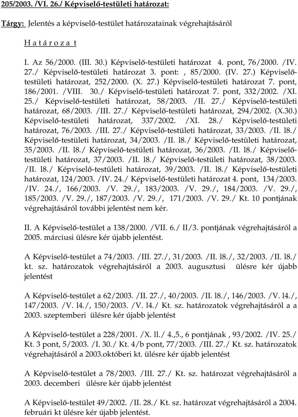 / Képviselő-testületi határozat 7. pont, 332/2002. /XI. 25./ Képviselő-testületi határozat, 58/2003. /II. 27./ Képviselő-testületi határozat, 68/2003. /III. 27./ Képviselő-testületi határozat, 294/2002.