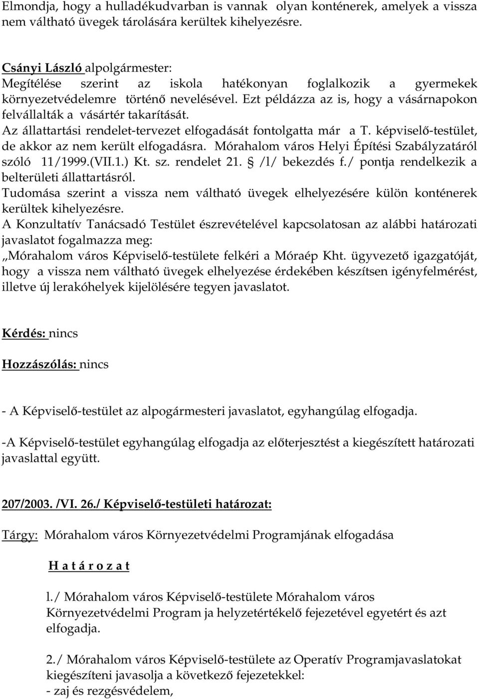 Ezt példázza az is, hogy a vásárnapokon felvállalták a vásártér takarítását. Az állattartási rendelet-tervezet elfogadását fontolgatta már a T. képviselő-testület, de akkor az nem került elfogadásra.