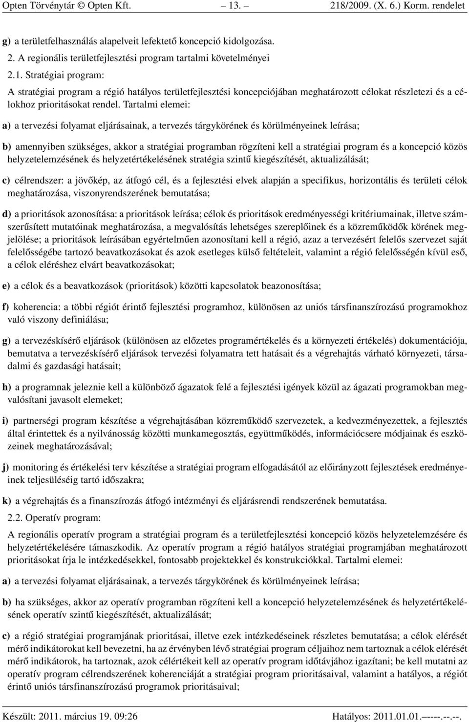 Tartalmi elemei: a) a tervezési folyamat eljárásainak, a tervezés tárgykörének és körülményeinek leírása; b) amennyiben szükséges, akkor a stratégiai programban rögzíteni kell a stratégiai program és