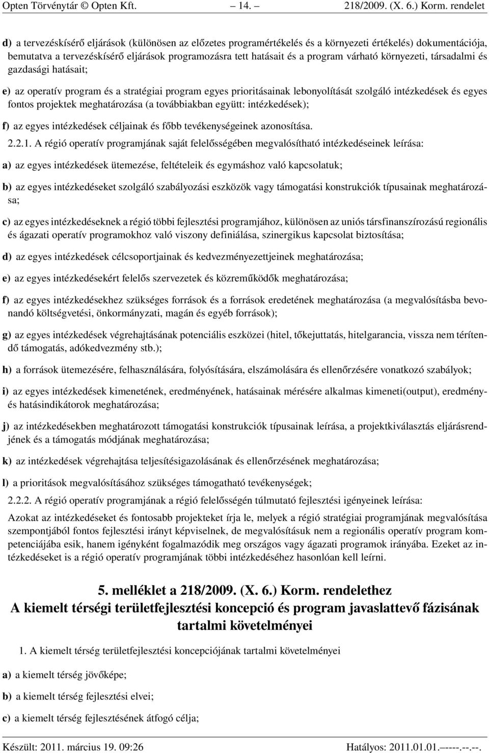 várható környezeti, társadalmi és gazdasági hatásait; e) az operatív program és a stratégiai program egyes prioritásainak lebonyolítását szolgáló intézkedések és egyes fontos projektek meghatározása