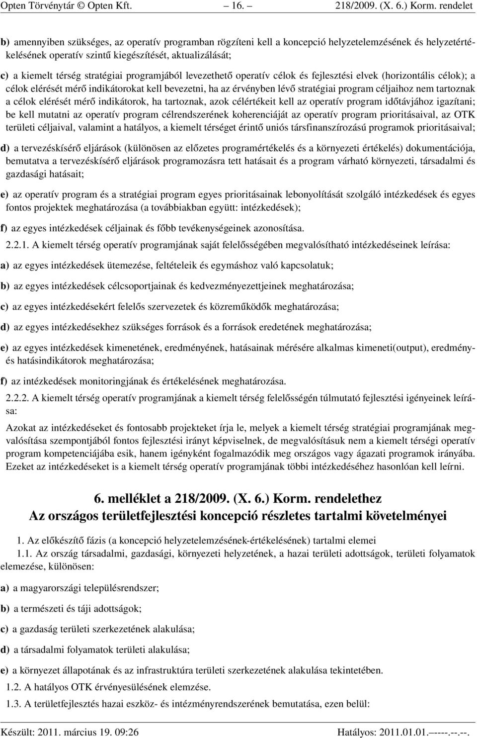 stratégiai programjából levezethető operatív célok és fejlesztési elvek (horizontális célok); a célok elérését mérő indikátorokat kell bevezetni, ha az érvényben lévő stratégiai program céljaihoz nem