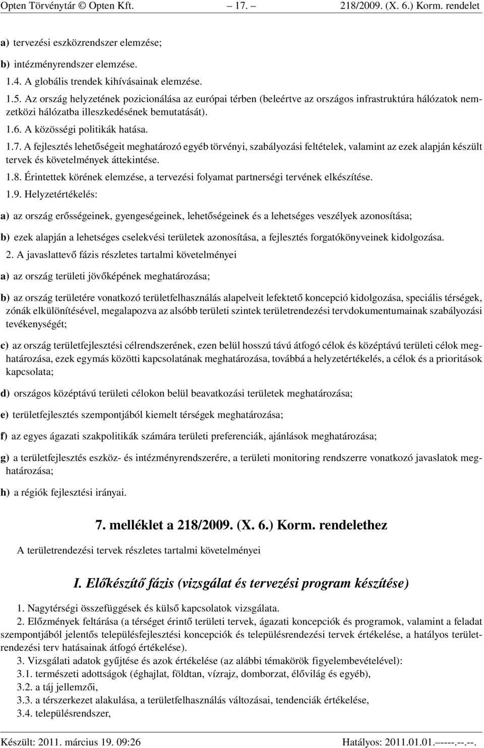 A fejlesztés lehetőségeit meghatározó egyéb törvényi, szabályozási feltételek, valamint az ezek alapján készült tervek és követelmények áttekintése. 1.8.