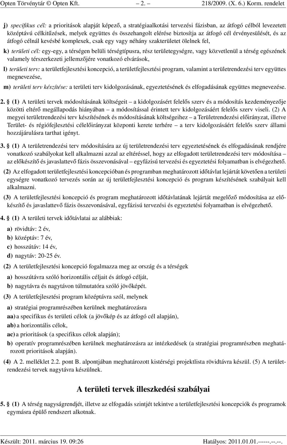 biztosítja az átfogó cél érvényesülését, és az átfogó célnál kevésbé komplexek, csak egy vagy néhány szakterületet ölelnek fel, k) területi cél: egy-egy, a térségen belüli térségtípusra, rész