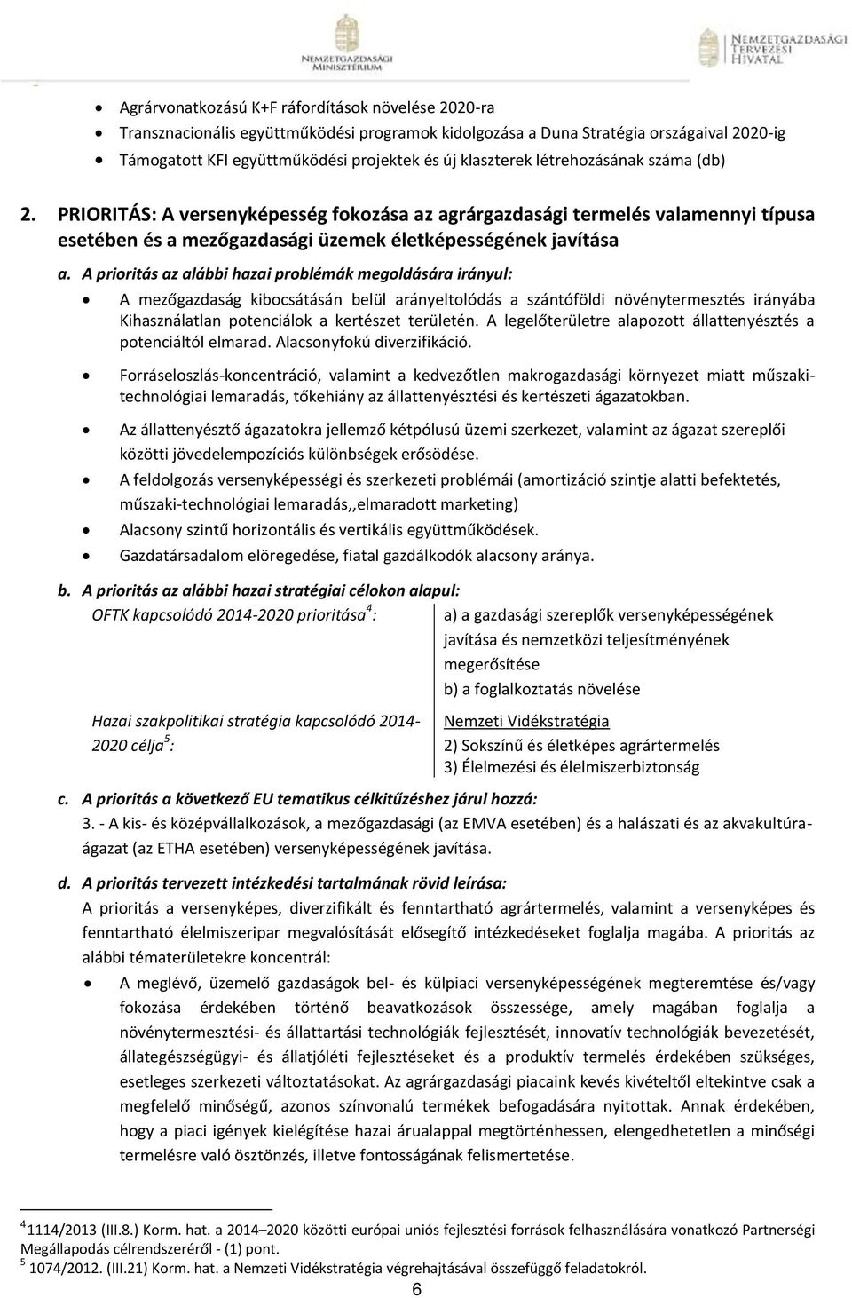 A prioritás az alábbi hazai problémák megoldására irányul: A mezőgazdaság kibocsátásán belül arányeltolódás a szántóföldi növénytermesztés irányába Kihasználatlan potenciálok a kertészet területén.