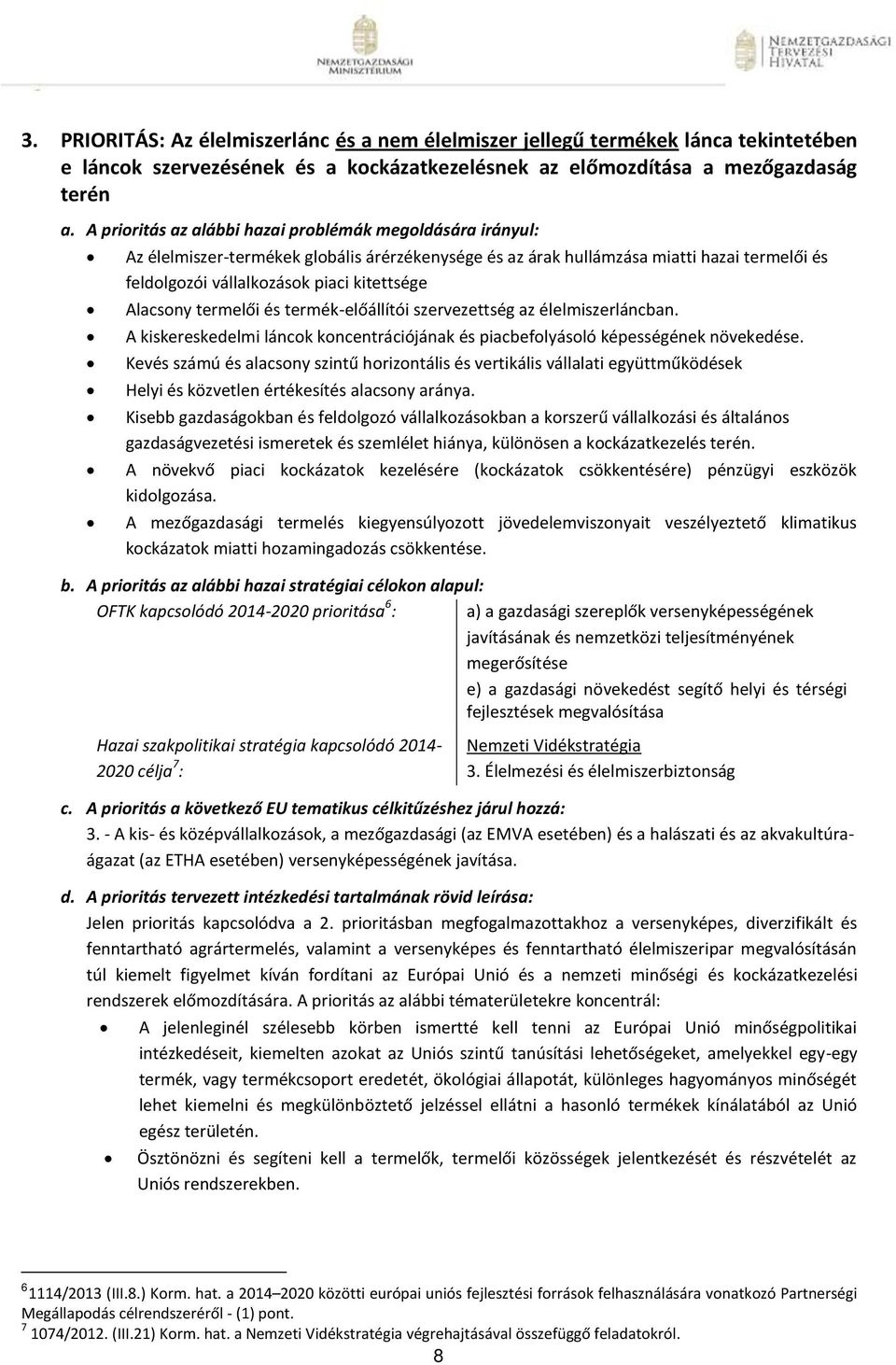 Alacsony termelői és termék-előállítói szervezettség az élelmiszerláncban. A kiskereskedelmi láncok koncentrációjának és piacbefolyásoló képességének növekedése.