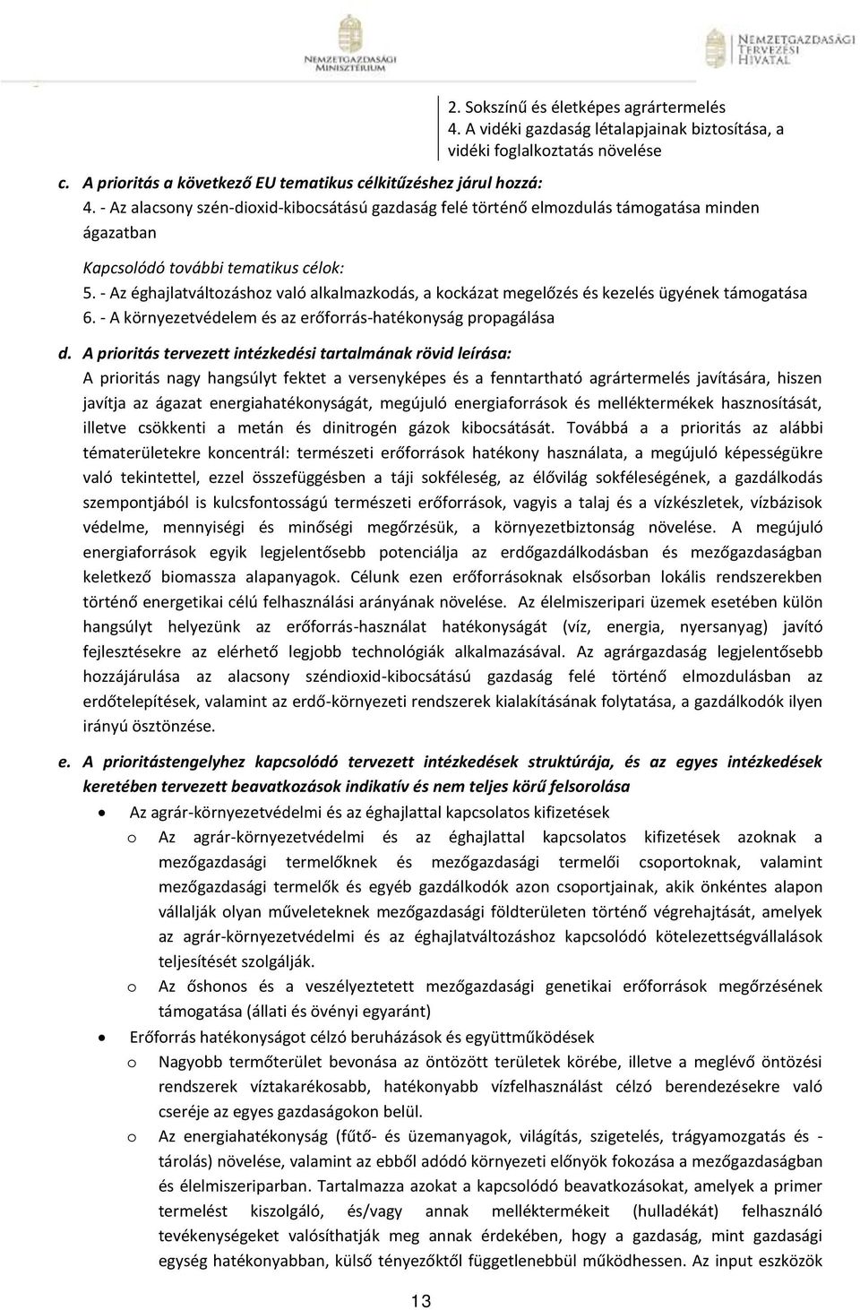 - Az éghajlatváltozáshoz való alkalmazkodás, a kockázat megelőzés és kezelés ügyének támogatása 6. - A környezetvédelem és az erőforrás-hatékonyság propagálása d.