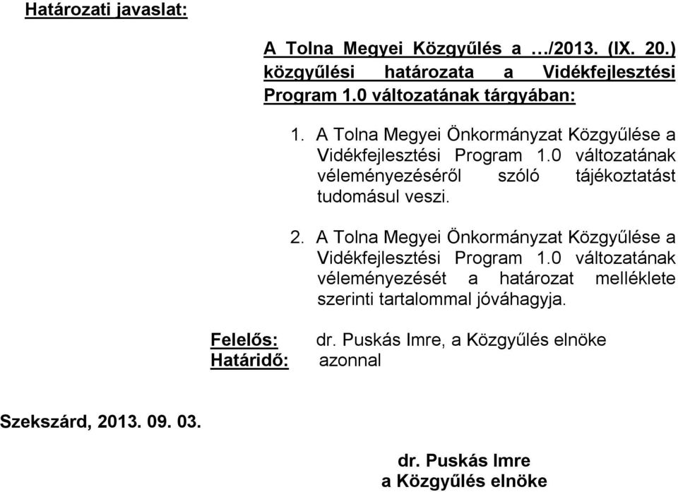 0 változatának véleményezéséről szóló tájékoztatást tudomásul veszi. 2. A Tolna Megyei Önkormányzat Közgyűlése a Vidékfejlesztési Program 1.