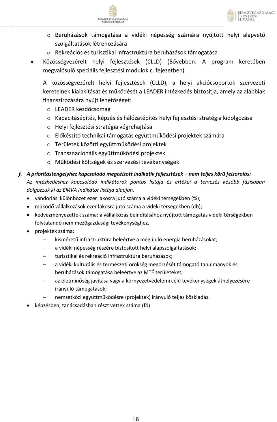 fejezetben) A közösségvezérelt helyi fejlesztések (CLLD), a helyi akciócsoportok szervezeti kereteinek kialakítását és működését a LEADER intézkedés biztosítja, amely az alábbiak finanszírozására