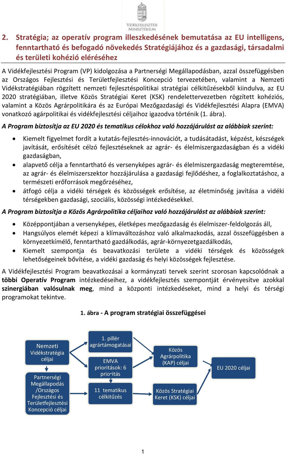 Vidékstratégiában rögzített nemzeti fejlesztéspolitikai stratégiai célkitűzésekből kiindulva, az EU 2020 stratégiában, illetve Közös Stratégiai Keret (KSK) rendelettervezetben rögzített kohéziós,