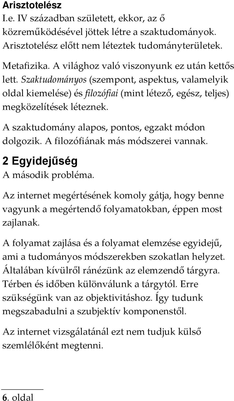 A szaktudomány alapos, pontos, egzakt módon dolgozik. A filozófiának más módszerei vannak. 2 Egyidejűség A második probléma.