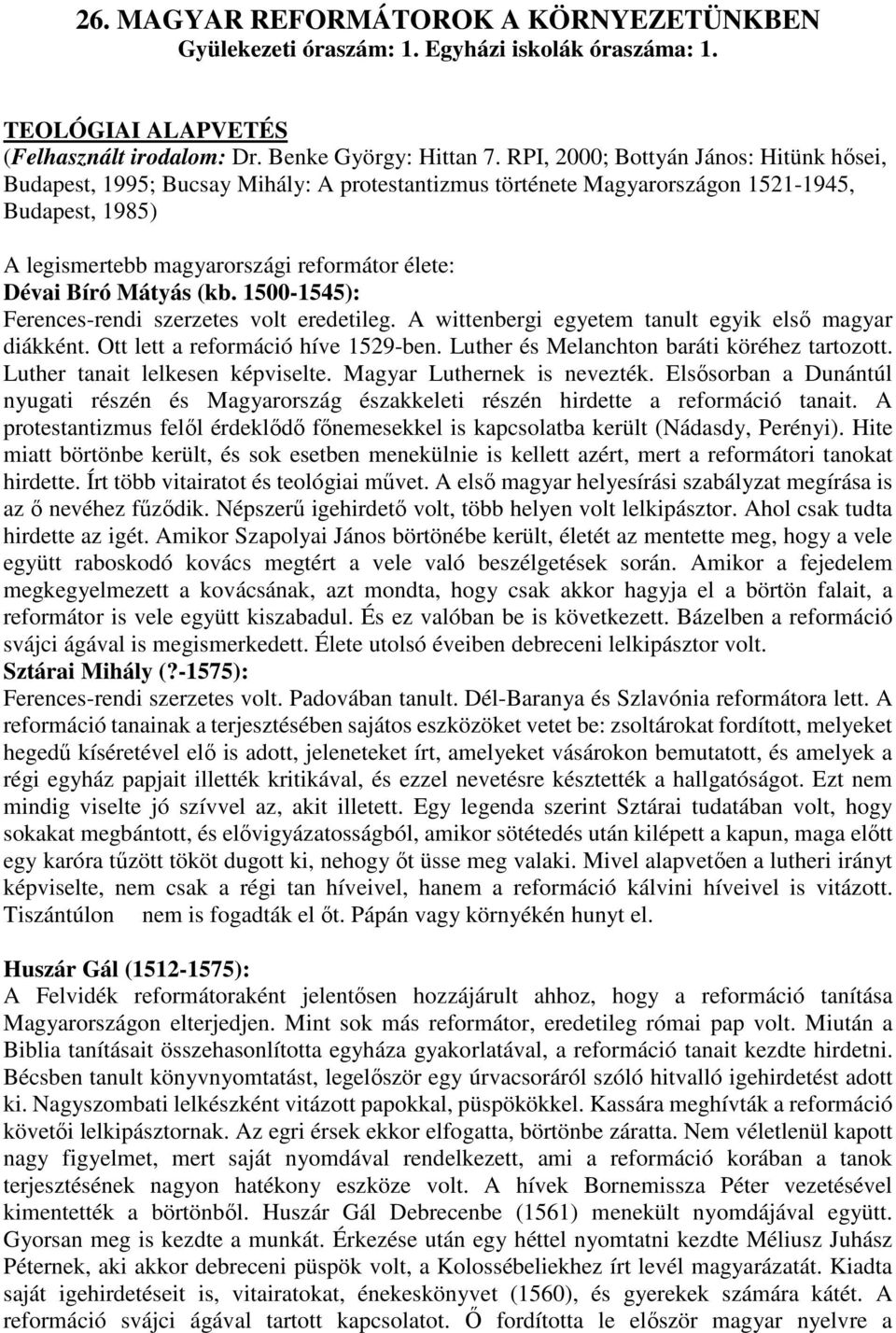 Mátyás (kb. 1500-1545): Ferences-rendi szerzetes volt eredetileg. A wittenbergi egyetem tanult egyik első magyar diákként. Ott lett a reformáció híve 1529-ben.