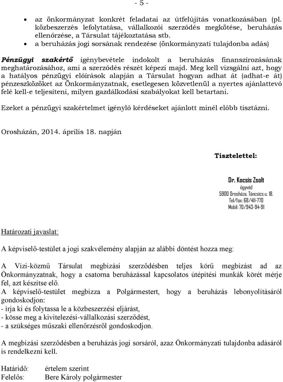 Meg kell vizsgálni azt, hogy a hatályos pénzügyi előírások alapján a Társulat hogyan adhat át (adhat-e át) pénzeszközöket az Önkormányzatnak, esetlegesen közvetlenül a nyertes ajánlattevő felé kell-e