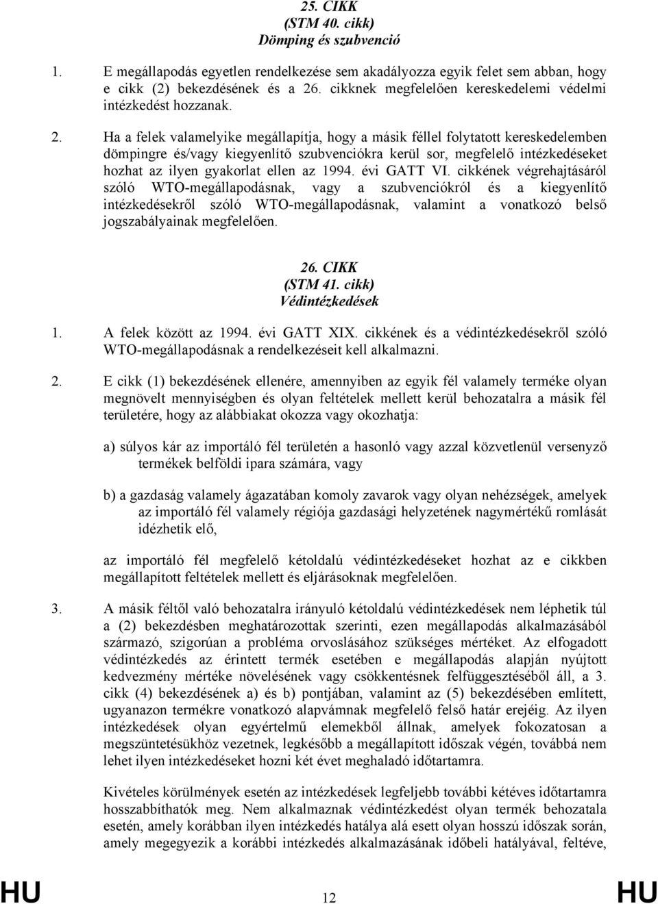 Ha a felek valamelyike megállapítja, hogy a másik féllel folytatott kereskedelemben dömpingre és/vagy kiegyenlítő szubvenciókra kerül sor, megfelelő intézkedéseket hozhat az ilyen gyakorlat ellen az