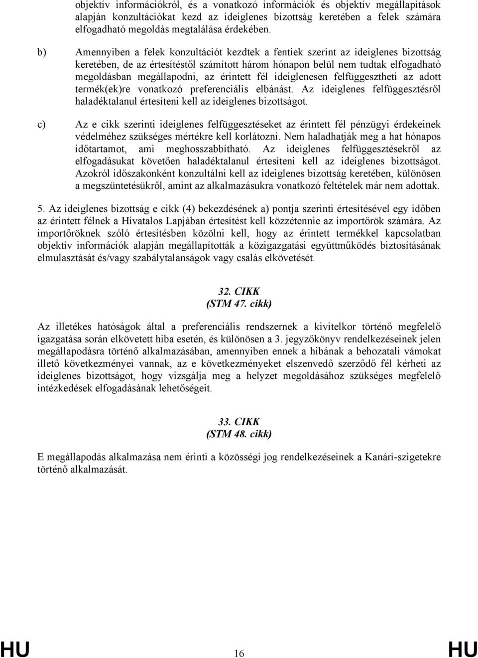 érintett fél ideiglenesen felfüggesztheti az adott termék(ek)re vonatkozó preferenciális elbánást. Az ideiglenes felfüggesztésről haladéktalanul értesíteni kell az ideiglenes bizottságot.