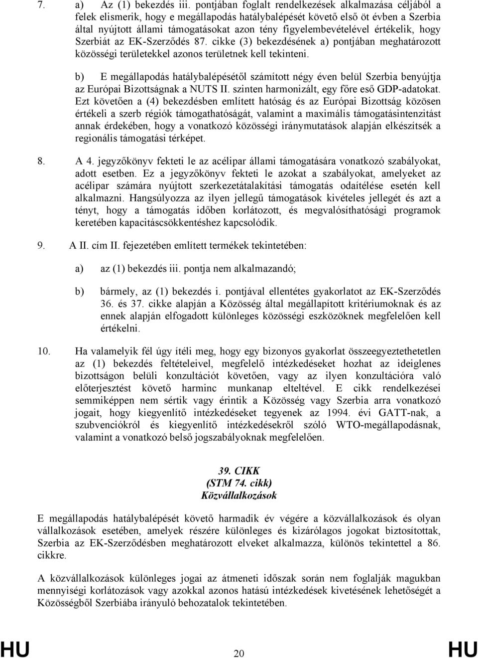 figyelembevételével értékelik, hogy Szerbiát az EK-Szerződés 87. cikke (3) bekezdésének a) pontjában meghatározott közösségi területekkel azonos területnek kell tekinteni.