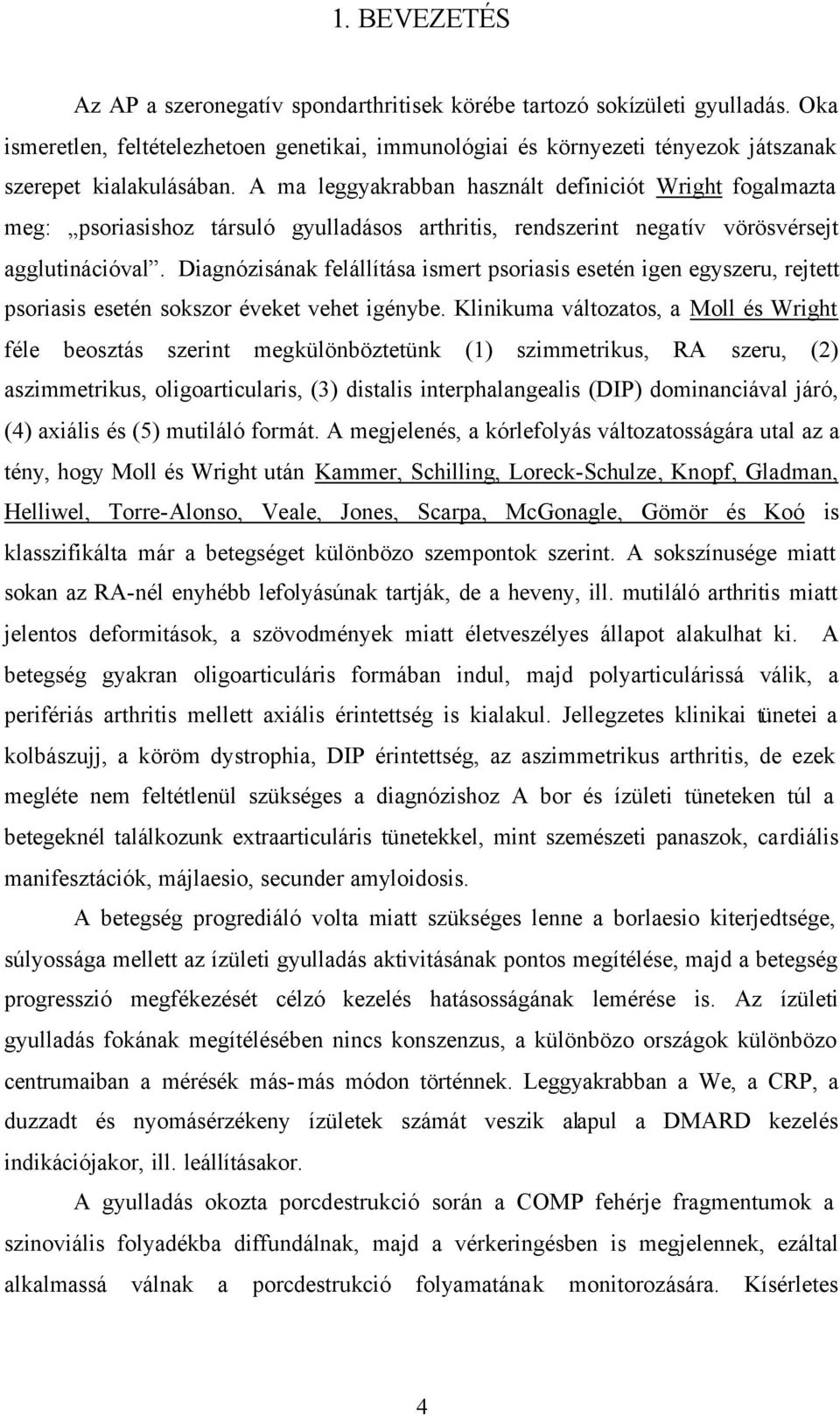 A ma leggyakrabban használt definiciót Wright fogalmazta meg: psoriasishoz társuló gyulladásos arthritis, rendszerint negatív vörösvérsejt agglutinációval.