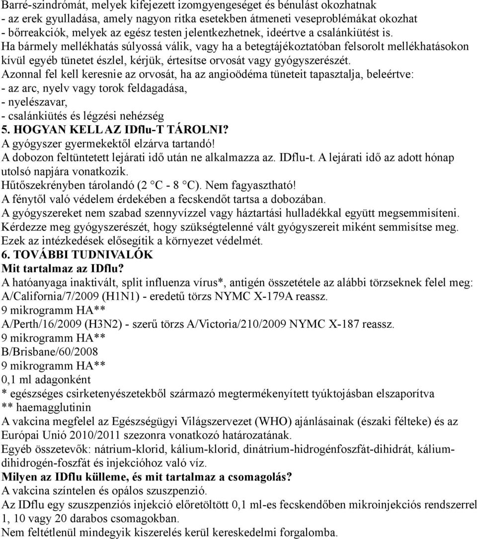 Ha bármely mellékhatás súlyossá válik, vagy ha a betegtájékoztatóban felsorolt mellékhatásokon kívül egyéb tünetet észlel, kérjük, értesítse orvosát vagy gyógyszerészét.