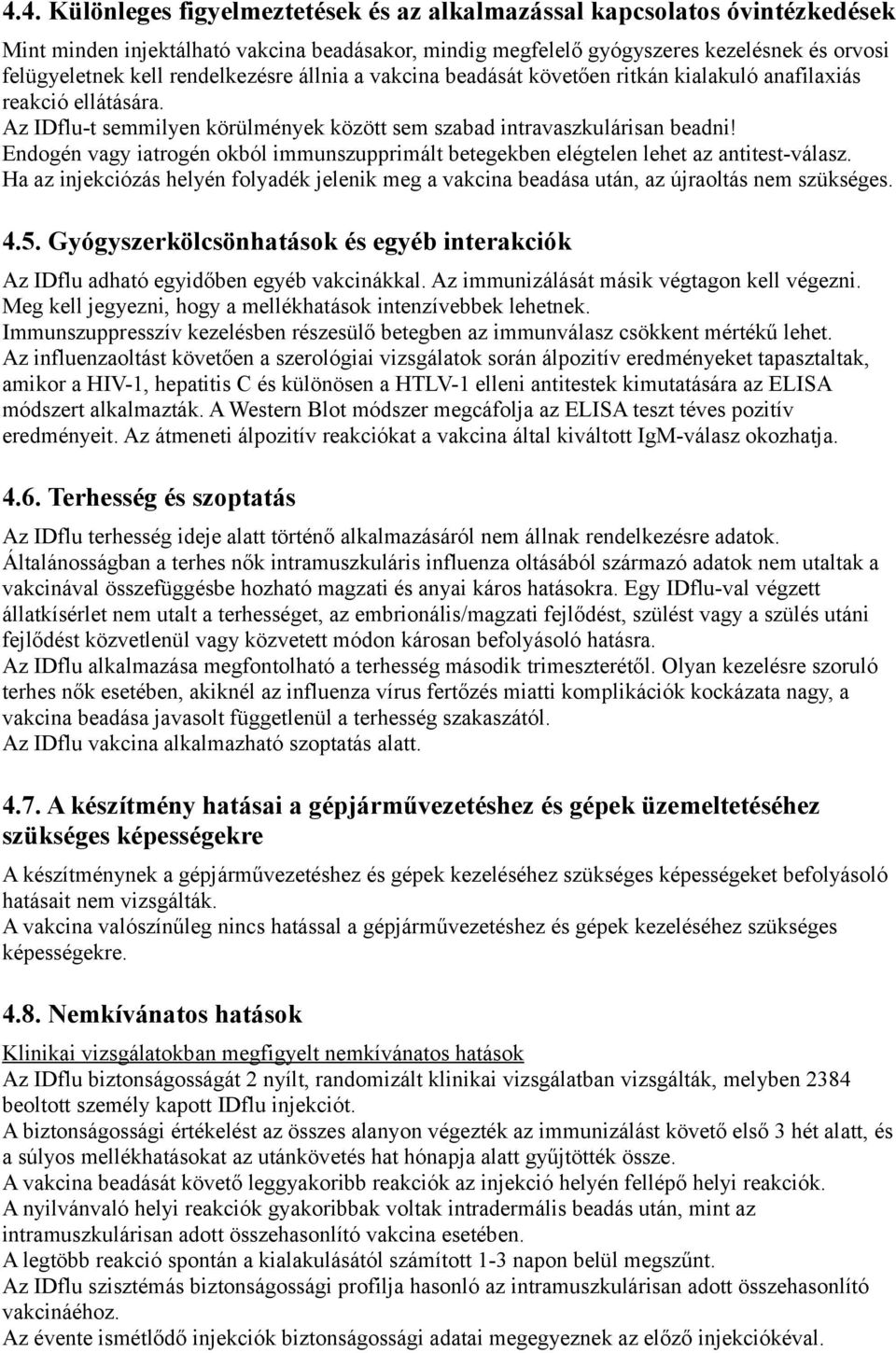 Endogén vagy iatrogén okból immunszupprimált betegekben elégtelen lehet az antitest-válasz. Ha az injekciózás helyén folyadék jelenik meg a vakcina beadása után, az újraoltás nem szükséges. 4.5.