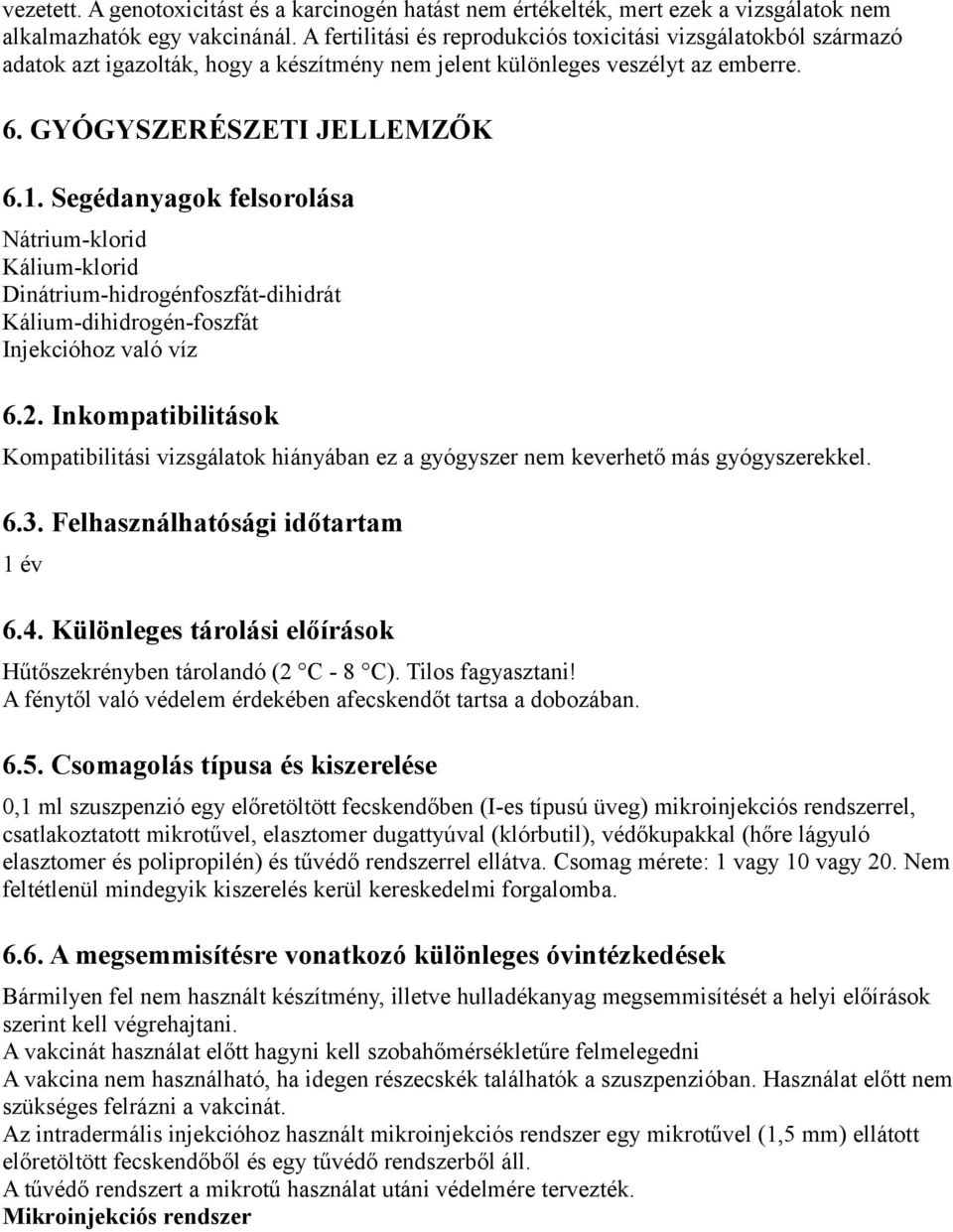 Segédanyagok felsorolása Nátrium-klorid Kálium-klorid Dinátrium-hidrogénfoszfát-dihidrát Kálium-dihidrogén-foszfát Injekcióhoz való víz 6.2.