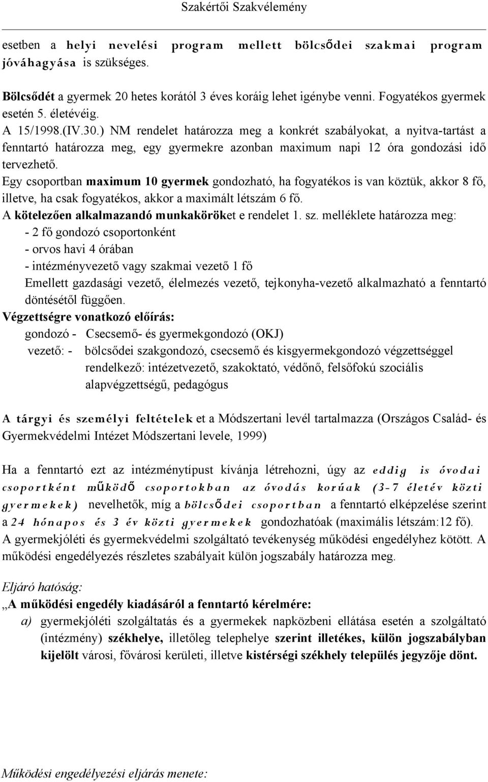 Egy csoportban maximum 10 gyermek gondozható, ha fogyatékos is van köztük, akkor 8 fő, illetve, ha csak fogyatékos, akkor a maximált létszám 6 fő. A kötelezően alkalmazandó munkaköröket e rendelet 1.