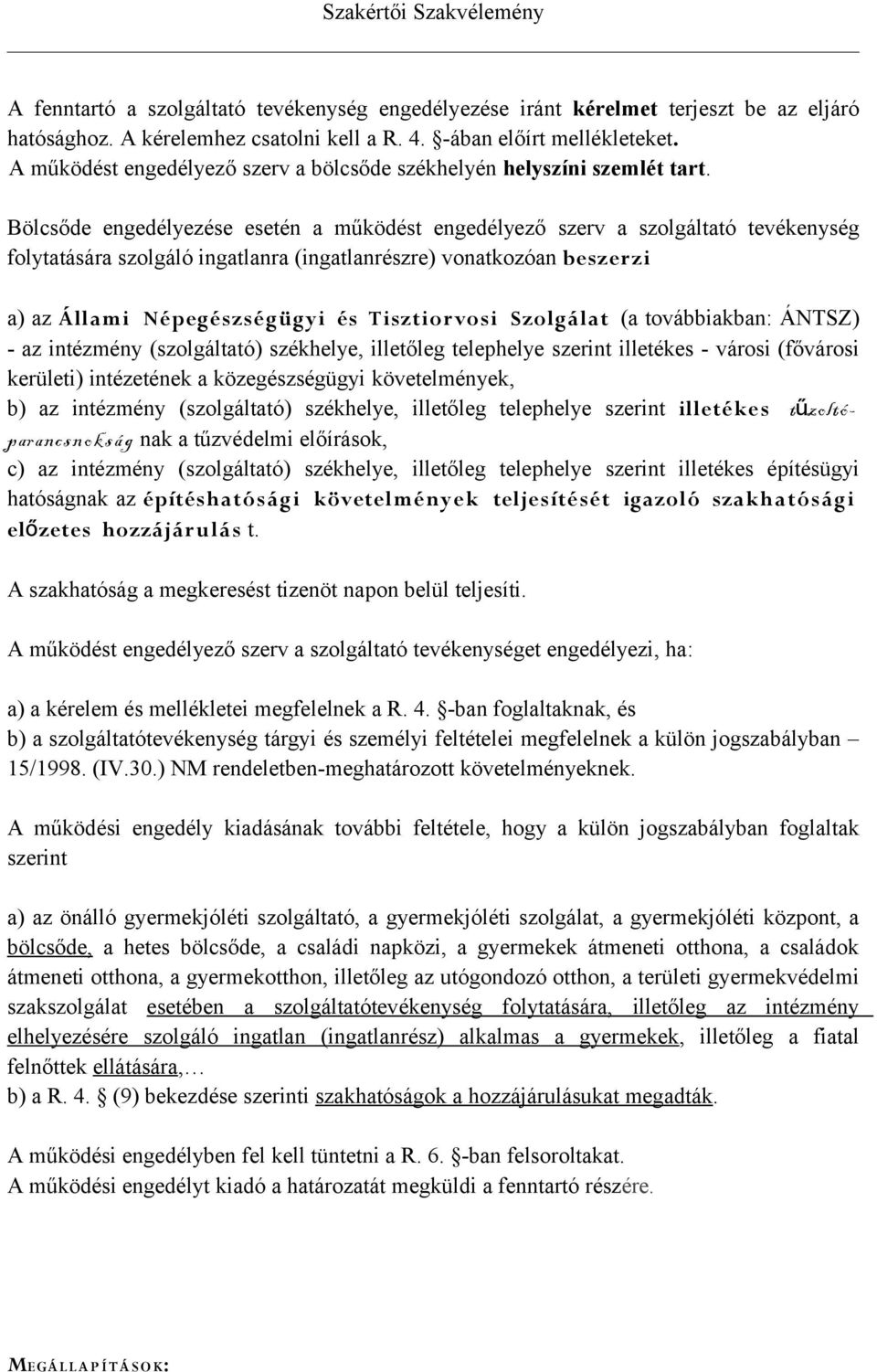 Bölcsőde engedélyezése esetén a működést engedélyező szerv a szolgáltató tevékenység folytatására szolgáló ingatlanra (ingatlanrészre) vonatkozóan beszerzi a) az Állami Népegészségügyi és