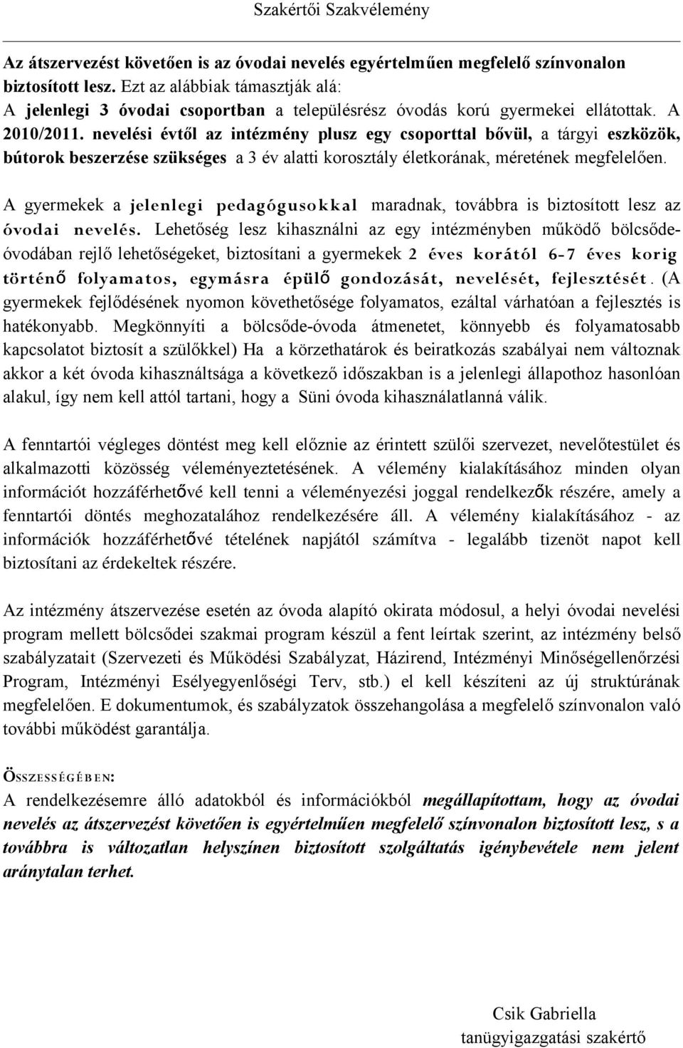 nevelési évtől az intézmény plusz egy csoporttal bővül, a tárgyi eszközök, bútorok beszerzése szükséges a 3 év alatti korosztály életkorának, méretének megfelelően.