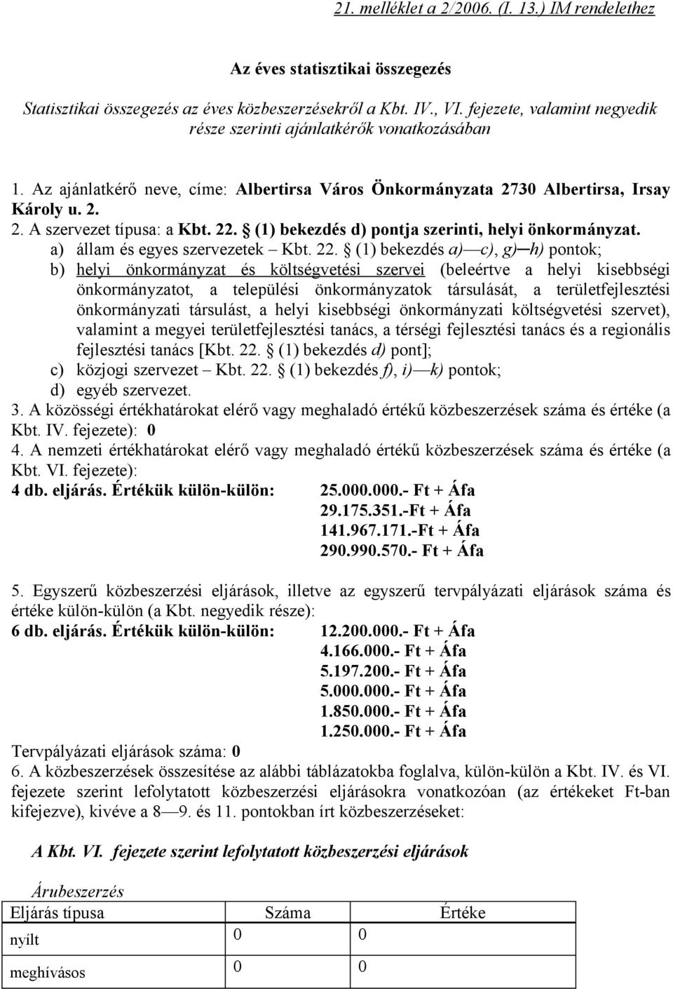 22. (1) bekezdés d) pontja szerinti, helyi önkormányzat. a) állam és egyes szervezetek Kbt. 22.