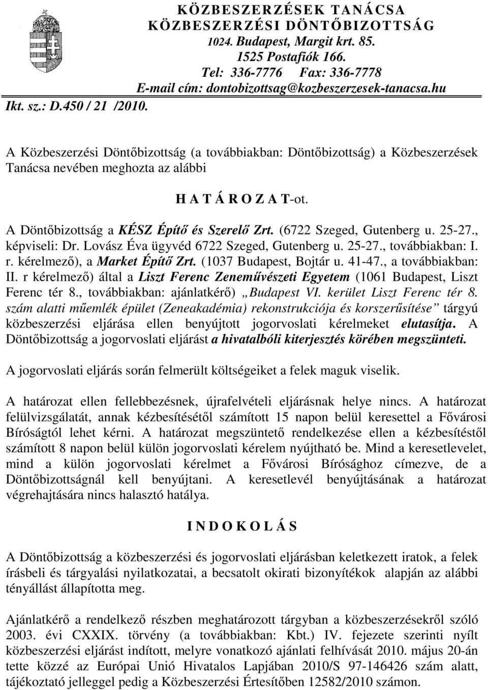 (6722 Szeged, Gutenberg u. 25-27., képviseli: Dr. Lovász Éva ügyvéd 6722 Szeged, Gutenberg u. 25-27., továbbiakban: I. r. kérelmező), a Market Építő Zrt. (1037 Budapest, Bojtár u. 41-47.