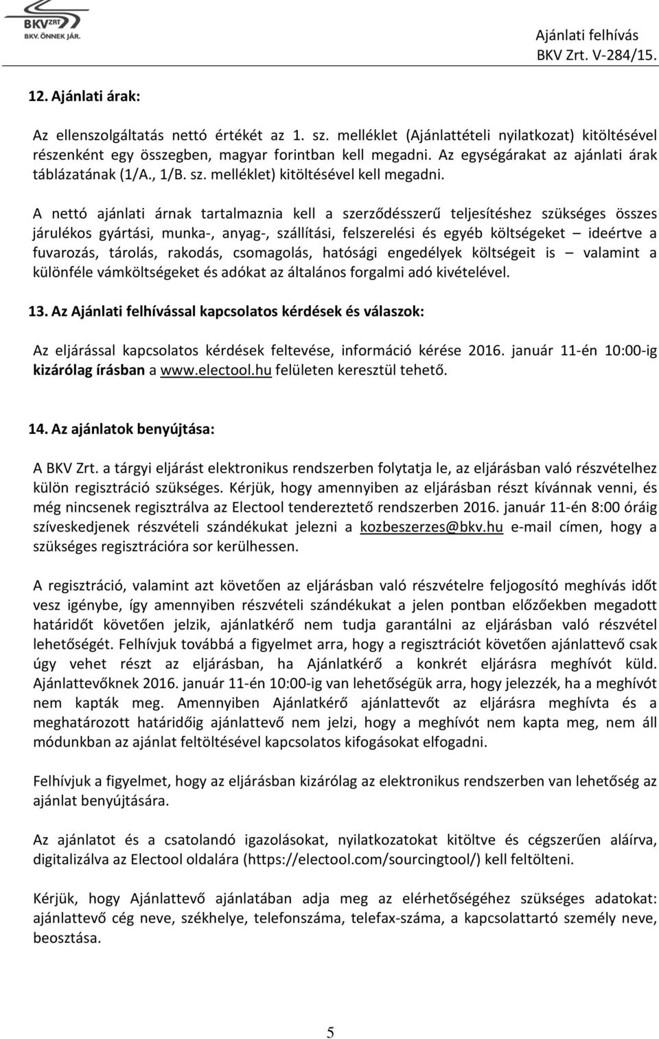 A nettó ajánlati árnak tartalmaznia kell a szerződésszerű teljesítéshez szükséges összes járulékos gyártási, munka-, anyag-, szállítási, felszerelési és egyéb költségeket ideértve a fuvarozás,