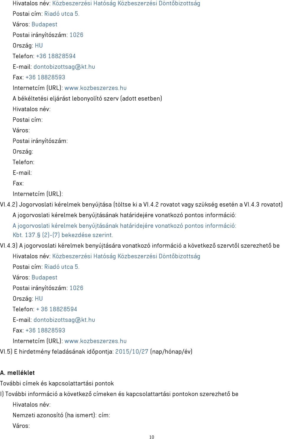 hu A békéltetési eljárást lebonyolító szerv (adott esetben) Hivatalos név: Postai cím: Város: Postai irányítószám: Ország: Telefon: E-mail: Fax: Internetcím (URL): VI.4.