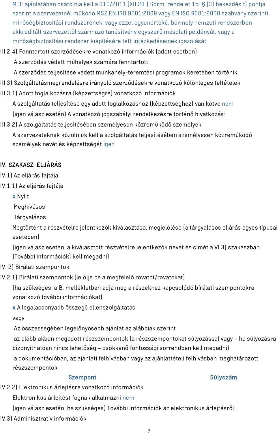 akkreditált szervezettől származó tanúsítvány egyszerű másolati példányát, vagy a minőségbiztosítási rendszer kiépítésére tett intézkedéseinek igazolását. III.2.