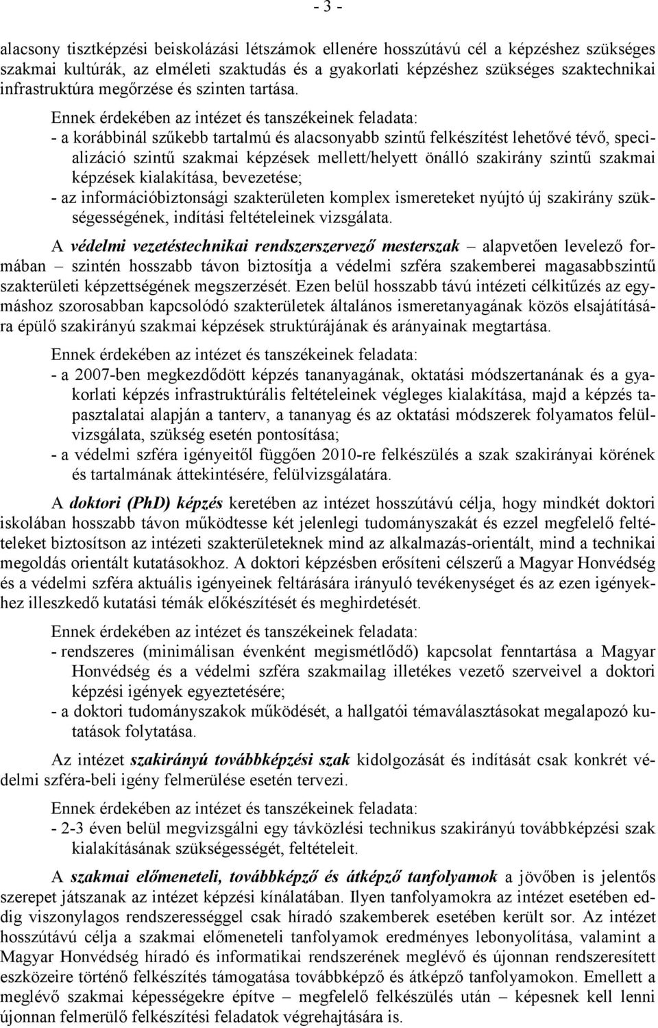 - a korábbinál szőkebb tartalmú és alacsonyabb szintő felkészítést lehetıvé tévı, specializáció szintő szakmai képzések mellett/helyett önálló szakirány szintő szakmai képzések kialakítása,