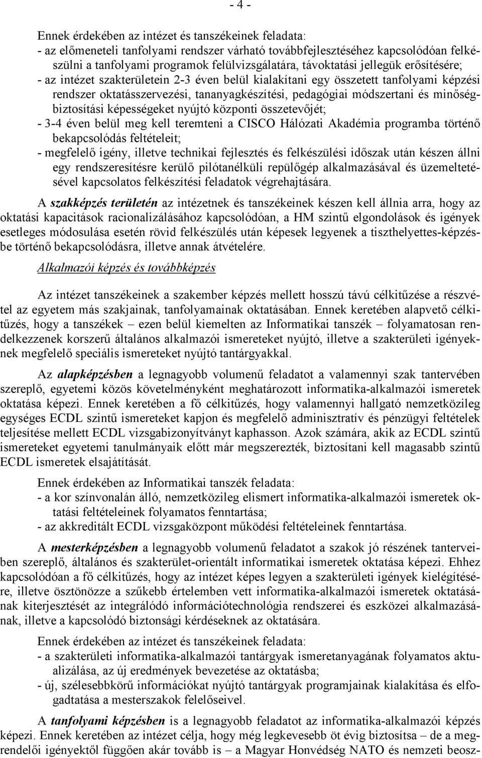 összetevıjét; - 3-4 éven belül meg kell teremteni a CISCO Hálózati Akadémia programba történı bekapcsolódás feltételeit; - megfelelı igény, illetve technikai fejlesztés és felkészülési idıszak után