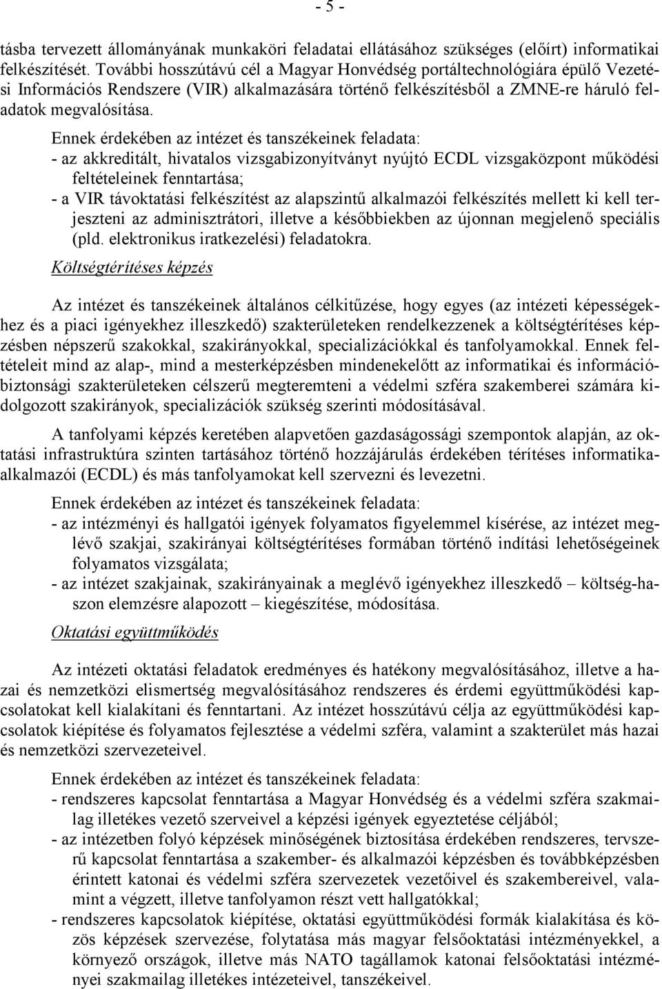 - az akkreditált, hivatalos vizsgabizonyítványt nyújtó ECDL vizsgaközpont mőködési feltételeinek fenntartása; - a VIR távoktatási felkészítést az alapszintő alkalmazói felkészítés mellett ki kell