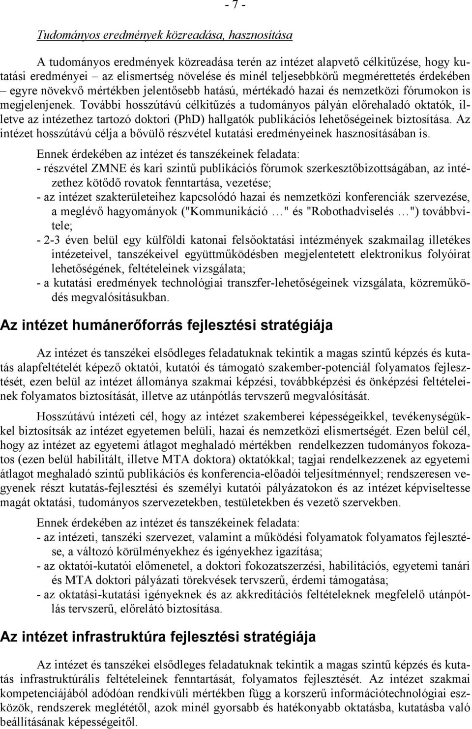 További hosszútávú célkitőzés a tudományos pályán elırehaladó oktatók, illetve az intézethez tartozó doktori (PhD) hallgatók publikációs lehetıségeinek biztosítása.